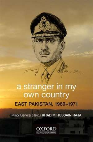 A Stranger in My Own Country: East Pakistan, 1969–1971 de Khadim Hussain Raja