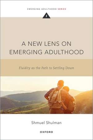 A New Lens on Emerging Adulthood: Fluidity as the Path to Settling Down de Shmuel Shulman