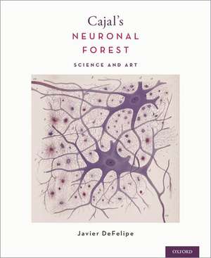 Cajal's Neuronal Forest: Science and Art de Javier DeFelipe