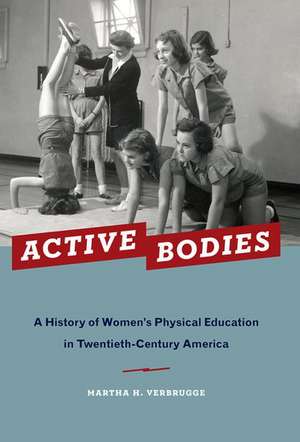 Active Bodies: A History of Women's Physical Education in Twentieth-Century America de Martha H. Verbrugge