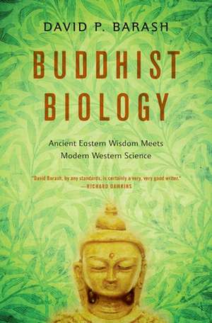 Buddhist Biology: Ancient Eastern Wisdom Meets Modern Western Science de David P. Barash