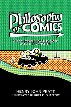 The Philosophy of Comics: What They Are, How They Work, and Why They Matter de Henry John Pratt