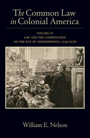 The Common Law in Colonial America: Volume IV: Law and the Constitution on the Eve of Independence, 1735-1776 de William E. Nelson