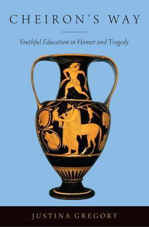 Cheiron's Way: Youthful Education in Homer and Tragedy de Justina Gregory