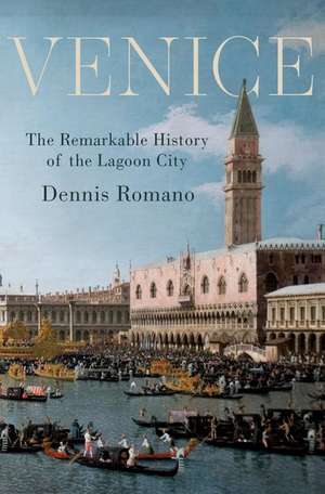 Venice: The Remarkable History of the Lagoon City de Dennis Romano