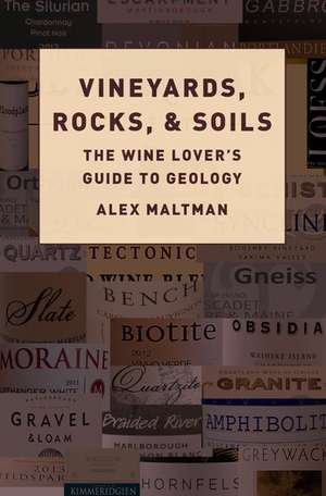 Vineyards, Rocks, and Soils: The Wine Lover's Guide to Geology de Alex Maltman