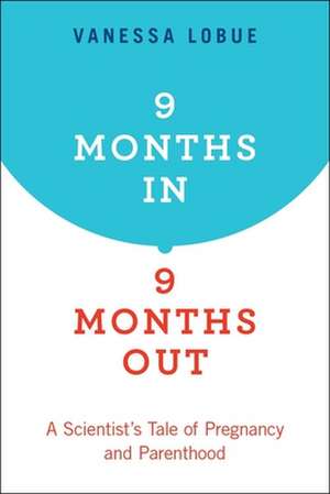 9 Months In, 9 Months Out: A Scientist's Tale of Pregnancy and Parenthood de Vanessa LoBue