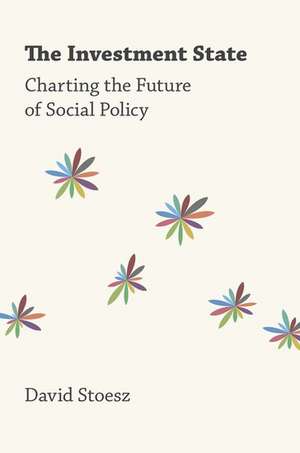 The Investment State: Charting the Future of Social Policy de David Stoesz