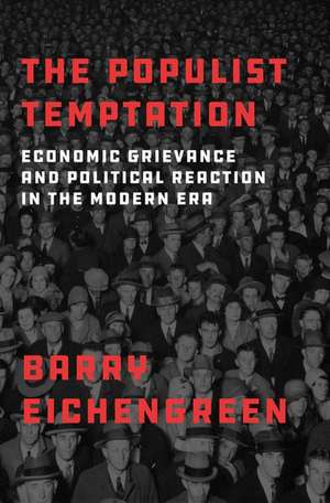 The Populist Temptation: Economic Grievance and Political Reaction in the Modern Era de Barry Eichengreen