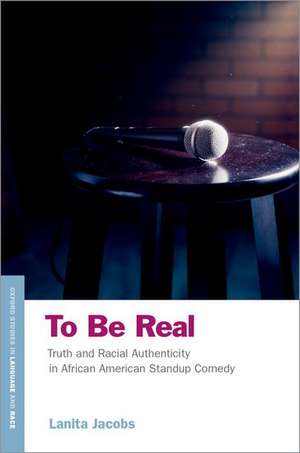 To Be Real: Truth and Racial Authenticity in African American Standup Comedy de Lanita Jacobs