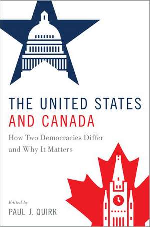 The United States and Canada: How Two Democracies Differ and Why It Matters de Paul J. Quirk