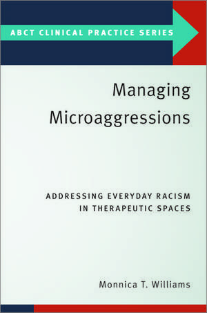 Managing Microaggressions: Addressing Everyday Racism in Therapeutic Spaces de Monnica T. Williams