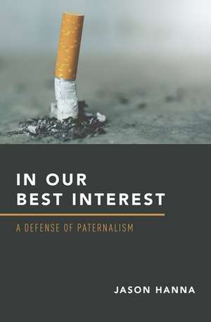 In Our Best Interest: A Defense of Paternalism de Jason Hanna