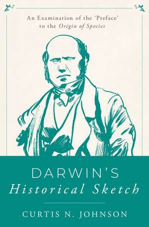 Darwin's Historical Sketch: An Examination of the 'Preface' to the Origin of Species de Curtis N. Johnson