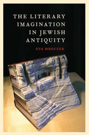 The Literary Imagination in Jewish Antiquity de Eva Mroczek