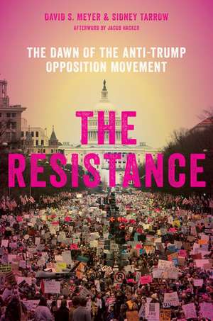 The Resistance: The Dawn of the Anti-Trump Opposition Movement de David S. Meyer