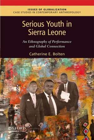 Serious Youth in Sierra Leone: An Ethnography of Performance and Global Connection de Catherine Bolten