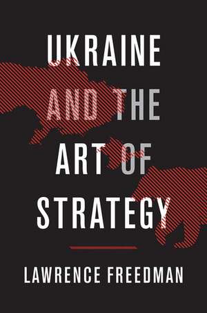 Ukraine and the Art of Strategy de Lawrence Freedman