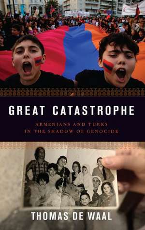 Great Catastrophe: Armenians and Turks in the Shadow of Genocide de Thomas de Waal