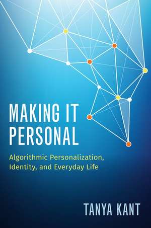 Making it Personal: Algorithmic Personalization, Identity, and Everyday Life de Tanya Kant