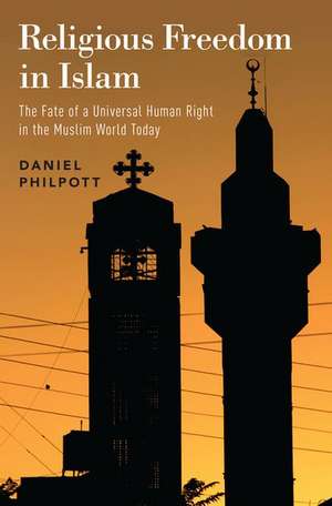 Religious Freedom in Islam: The Fate of a Universal Human Right in the Muslim World Today de Daniel Philpott