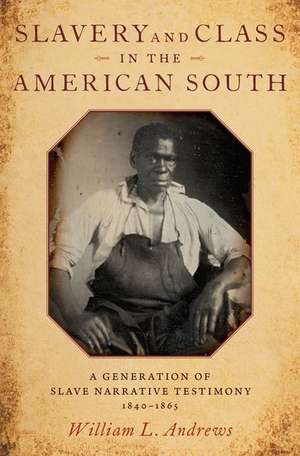 Slavery and Class in the American South: A Generation of Slave Narrative Testimony, 1840-1865 de William L. Andrews