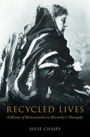 Recycled Lives: A History of Reincarnation in Blavatsky's Theosophy de Julie Chajes