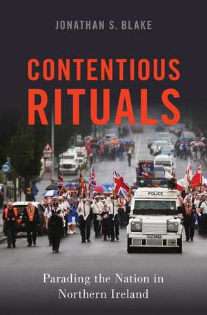 Contentious Rituals: Parading the Nation in Northern Ireland de Jonathan S. Blake