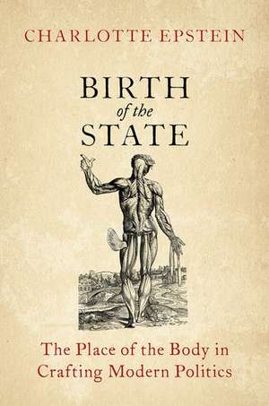 Birth of the State: The Place of the Body in Crafting Modern Politics de Charlotte Epstein