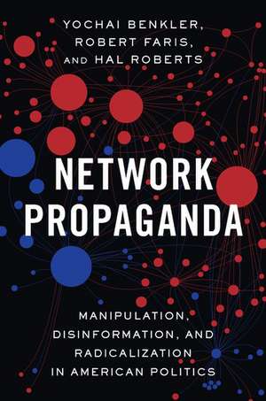 Network Propaganda: Manipulation, Disinformation, and Radicalization in American Politics de Yochai Benkler