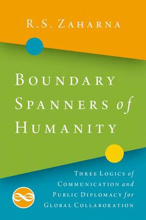 Boundary Spanners of Humanity: Three Logics of Communications and Public Diplomacy for Global Collaboration de R. S. Zaharna