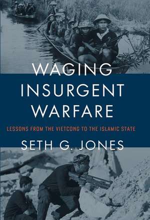 Waging Insurgent Warfare: Lessons from the Vietcong to the Islamic State de Seth G. Jones