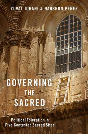 Governing the Sacred: Political Toleration in Five Contested Sacred Sites de Yuval Jobani