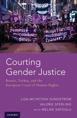 Courting Gender Justice: Russia, Turkey, and the European Court of Human Rights de Lisa McIntosh Sundstrom