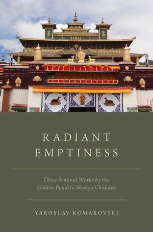 Radiant Emptiness: Three Seminal Works by the Golden Pandita Shakya Chokden de Yaroslav Komarovski