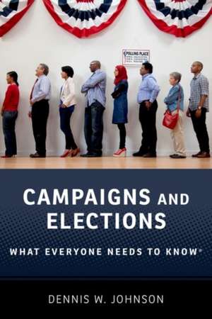 Campaigns and Elections: What Everyone Needs to Know® de Dennis W. Johnson