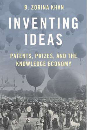 Inventing Ideas: Patents, Prizes, and the Knowledge Economy de B. Zorina Khan