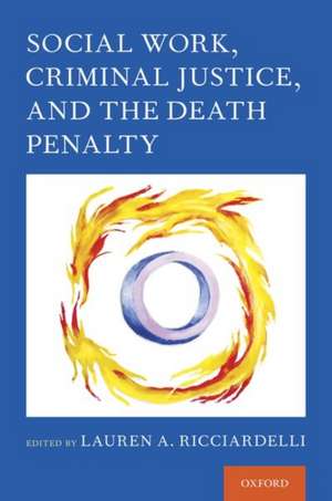 Social Work, Criminal Justice, and the Death Penalty de Lauren A. Ricciardelli