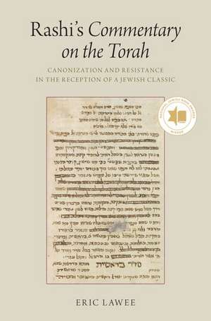 Rashi's Commentary on the Torah: Canonization and Resistance in the Reception of a Jewish Classic de Eric Lawee