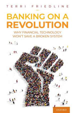 Banking on a Revolution: Why Financial Technology Won't Save a Broken System de Terri Friedline