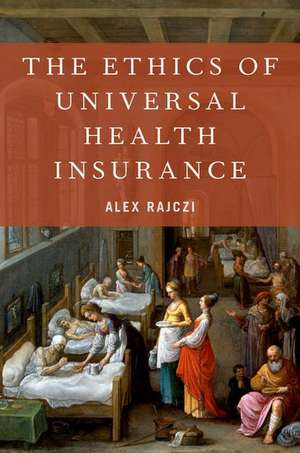 The Ethics of Universal Health Insurance de Alex Rajczi