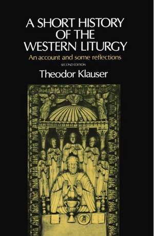 A Short History of the Western Liturgy: An Account and some Reflections de Theodor Klauser