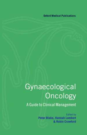 Gynaecological Oncology: A Guide to Clinical Management de P. Blake