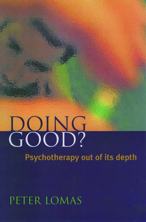 Doing Good?: Psychotherapy Out of its Depth de Peter Lomas