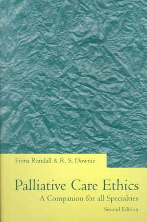 Palliative Care Ethics: A Companion for All Specialties de Fiona Randall