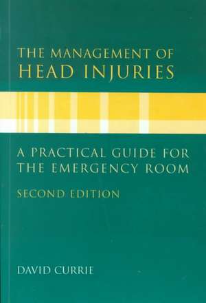 The Management of Head Injuries: A Practical Guide for the Emergency room de David Currie