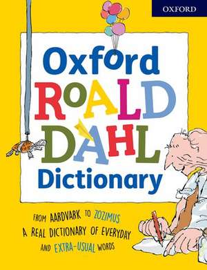 Oxford Roald Dahl Dictionary: From aardvark to zozimus, a real dictionary of everyday and extra-usual words de Susan Rennie