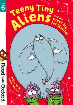 Read with Oxford: Stage 6: Teeny Tiny Aliens and the Great Big Pet Disaster de Debbie White