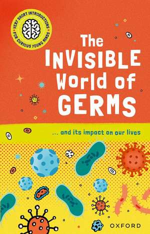 Very Short Introductions for Curious Young Minds: The Invisible World of Germs de Isabel Thomas