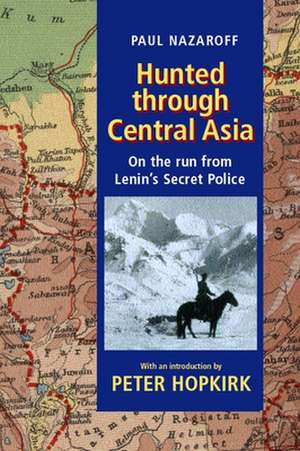 Hunted Through Central Asia: On the Run from Lenin's Secret Police de Paul Nazaroff